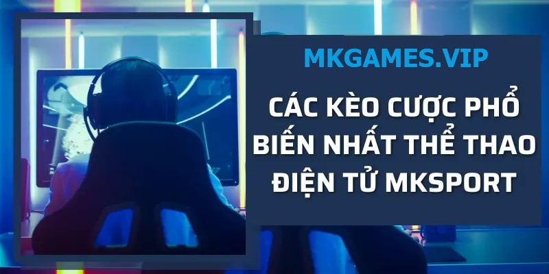 Các kèo cược thể thao điện tử tại mksport 