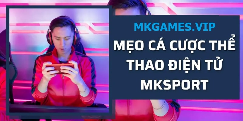 Mẹo cá cược thể thao điện tử tại nhà cái mksport